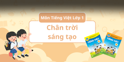 ĐÁNH GIÁ TOÀN DIỆN - TIẾNG VIỆT LỚP 1 - CHÂN TRỜI SÁNG TẠO